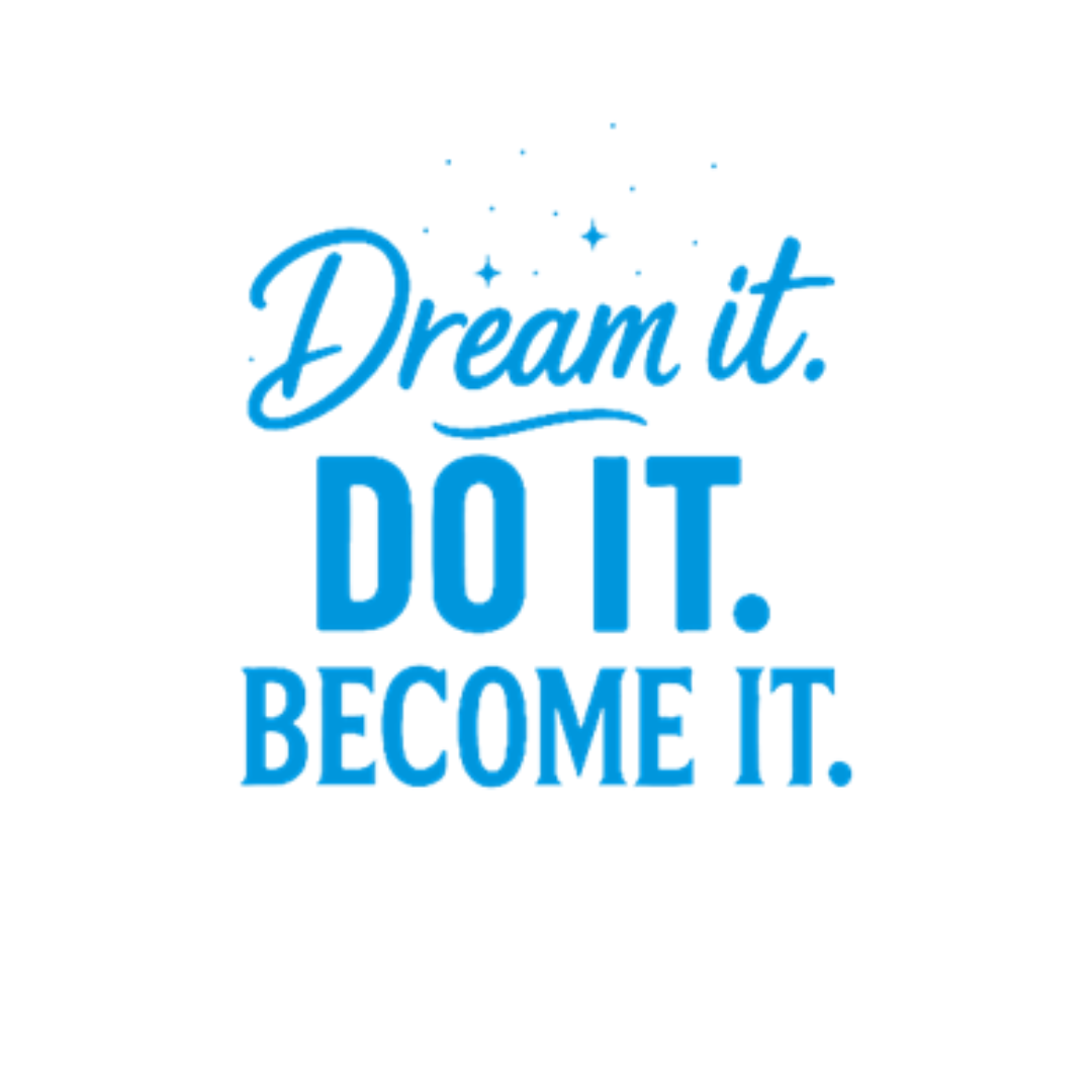 Dream it. Do it. Become it.